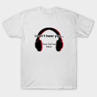 I can't hear you T-Shirt